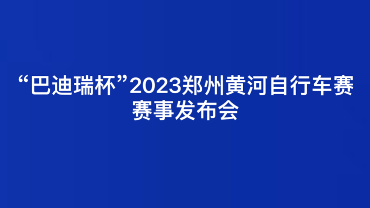 “巴迪瑞杯”2023郑州黄河自行车赛赛事发布会
